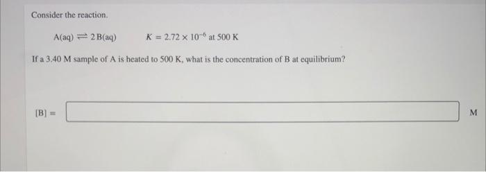 help Consider the reaction A(aq) - 2 B(aq) K = 2.72 x