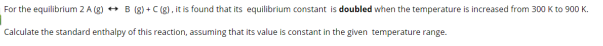  For the equilibrium 2 A (g) + B (g)+(g), it is