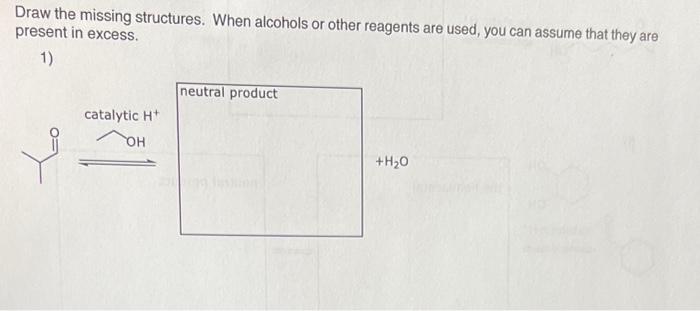  Draw the missing structures. When alcohols or other reagents are used,