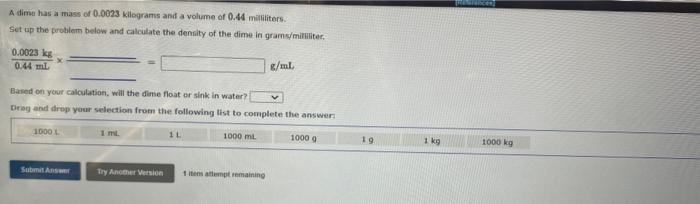  0.44mL0.0023kgg/mlmL= Based on your calculation. Will the dime float or sink