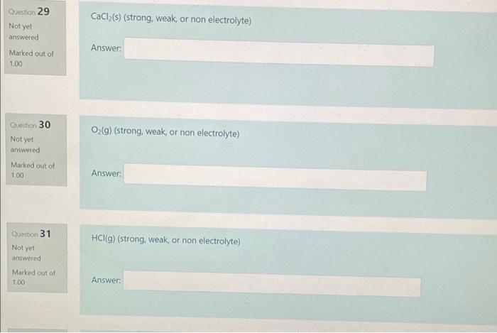 do all problems Question 29 CaCl(s) (strong, weak, or non electrolyte) Not