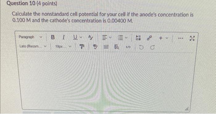  Question 10 (4 points) Calculate the nonstandard cell potential for your