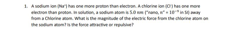  A sodium ion (Na+)has one more proton than electron. A chlorine