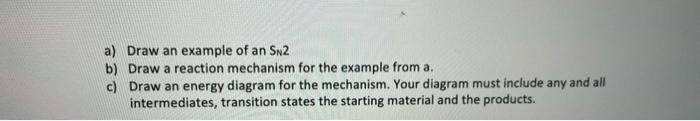  a) Draw an example of an SN2 b) Draw a reaction