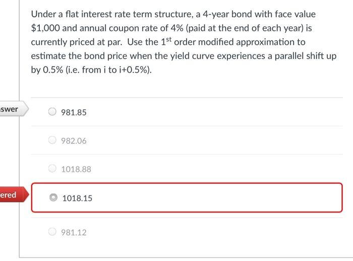  Under a flat interest rate term structure, a 4-year bond with