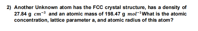  2) Another Unknown atom has the FCC crystal structure, has a