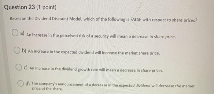  Question 23 (1 point) Based on the Dividend Discount Model, which