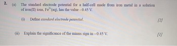  2. The standard electrode potential for a half-cell made from iron
