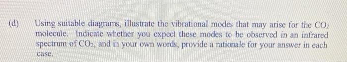  (d) Using suitable diagrams, illustrate the vibrational modes that may arise