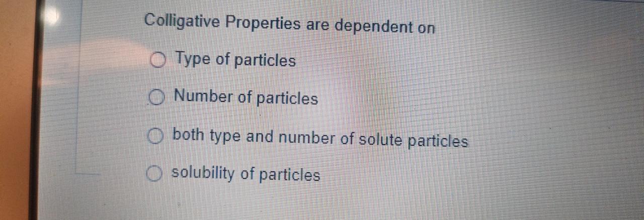 please do it urgent needed Colligative Properties are dependent on Type of