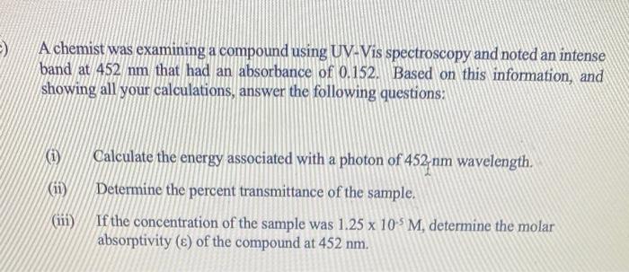  -) A chemist was examining a compound using UV-Vis spectroscopy and