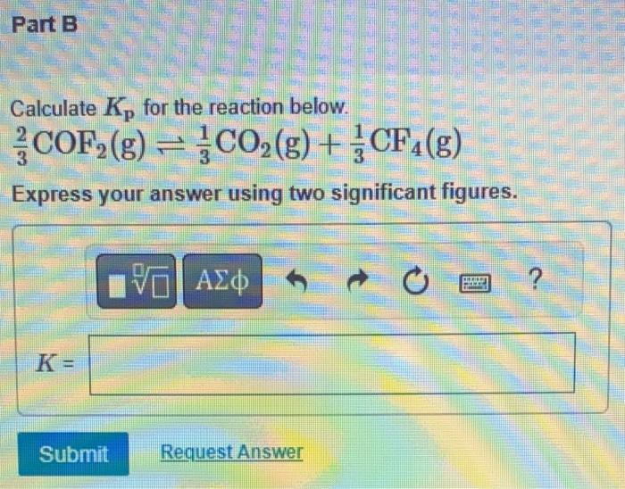 298 K. 2 COF2(g) CO2(g) + CF4 (g) PART A: calculate Kp