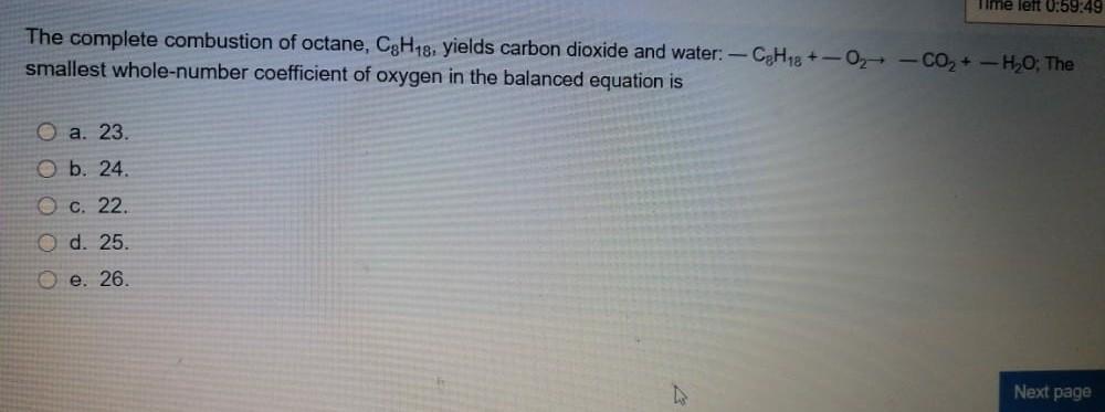 Time left 0:59:49 The complete combustion of octane, C3H18, yields carbon
