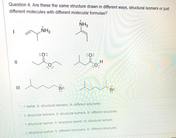  Question 4. Are these the same structure drawn in different ways,