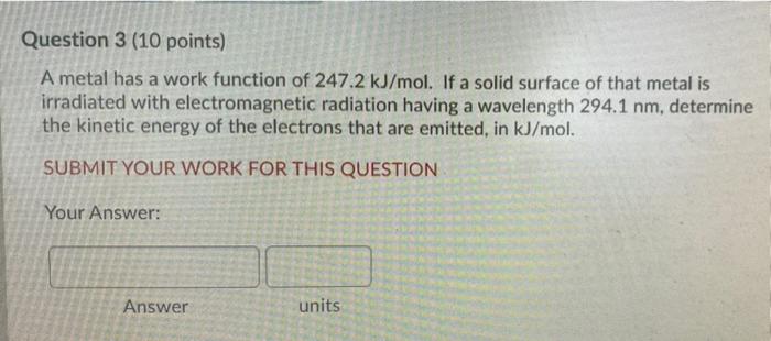  Question 3 (10 points) A metal has a work function of