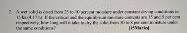  A wet solid is dried from 25 to 10 percent moisture