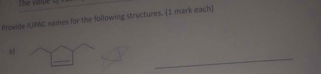  The value Provide IUPAC names for the following structures. (1 mark