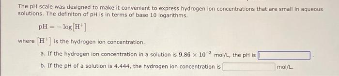  The pH scale was designed to make it convenient to express