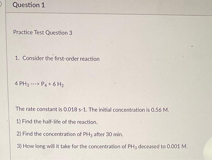  Practice Test Question 3 1. Consider the first-order reaction 4PH3P4+6H2 The