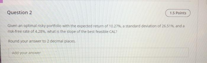 dont use excel please Question 2 1.5 Points Given an optimal risky