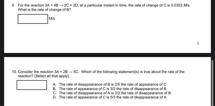 please answer both! 9. For the reaction 3A + 4B2C + 2D,