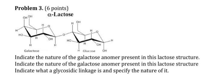  Problem 3. (6 points) OH OH a-Lactose HO , OH Galactose