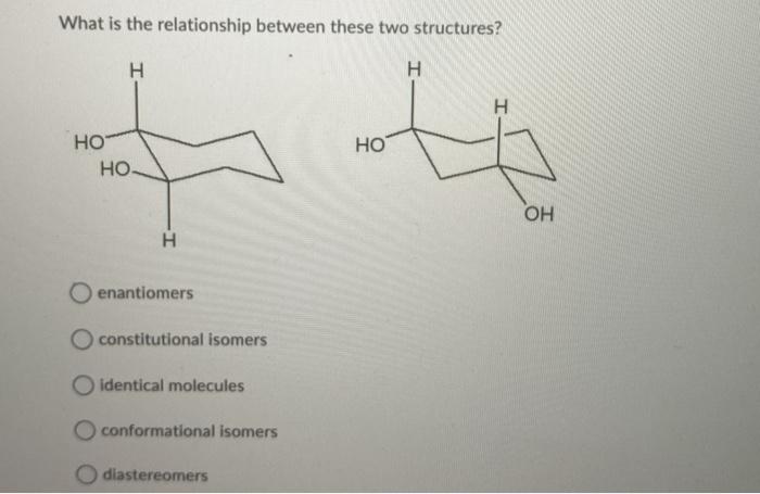  What is the relationship between these two structures? HO HO .