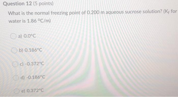  Question 12 (5 points) What is the normal freezing point of