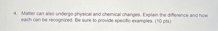  4. Matter can also undergo physical and chemical changes. Explain the
