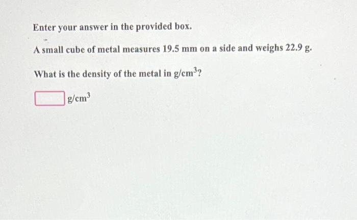  Enter your answer in the provided box. A small cube of