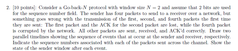  2 [10 points]: Consider a Go-back-N protocol with window size N
