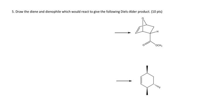  5. Draw the diene and dienophile which would react to give