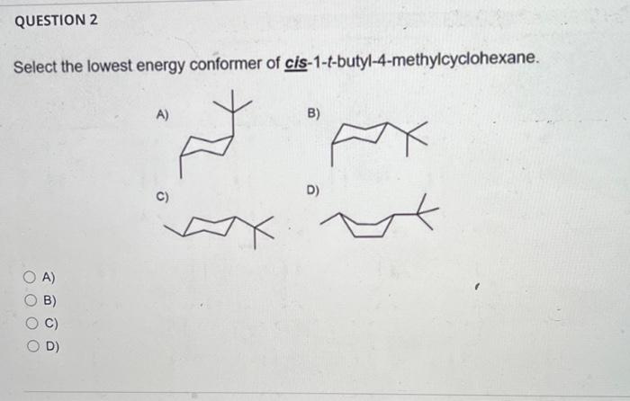 i dont understand these please help Select the lowest energy conformer of