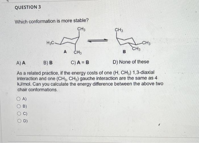 cis-1-t-butyl-4-methylcyclohexane. A) B) C) C Which conformation is more stable? A) A