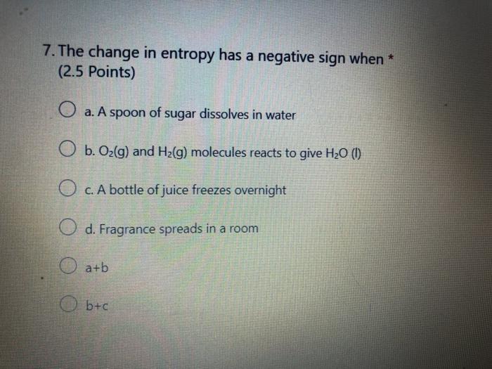  7. The change in entropy has a negative sign when *