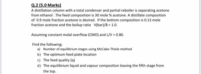  Q.2 (5.0 Marks) A distillation column with a total condenser and