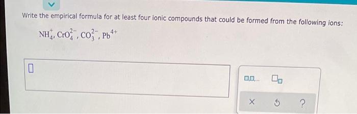  Write the empirical formula for at least four ionic compounds that