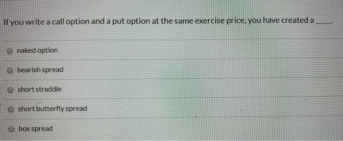  If you write a call option and a put option at