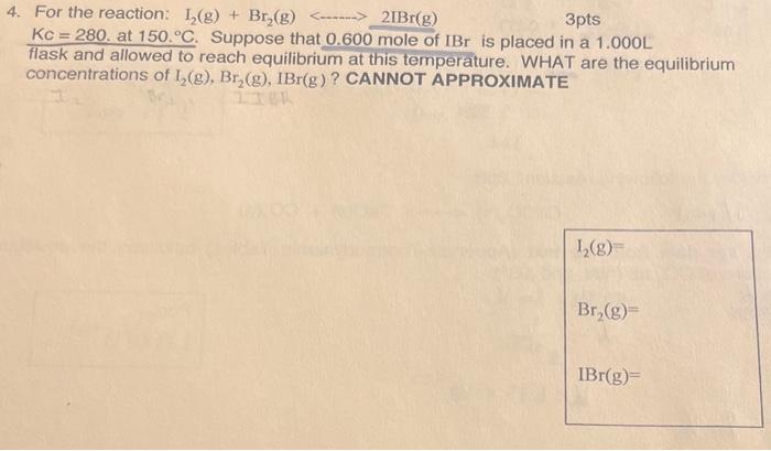 Use correct sig fig please. Thank you. 4. For the reaction: I2(g)+Br2(g)2IBr(g)