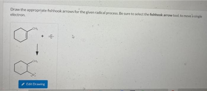  Draw the appropriate fishhook arrows for the given radical process. Be