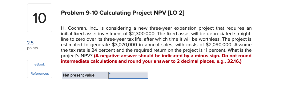  Problem 9-10 Calculating Project NPV (LO 2] 2.5 points H. Cochran,