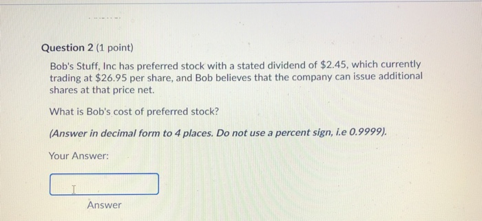  Question 2 (1 point) Bob's Stuff, Inc has preferred stock with
