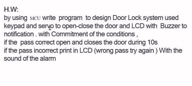  H.W: by using MCU write program to design Door Lock system