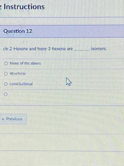 12 cis 2 Hexene and trans 3 hexene are isomers. None of