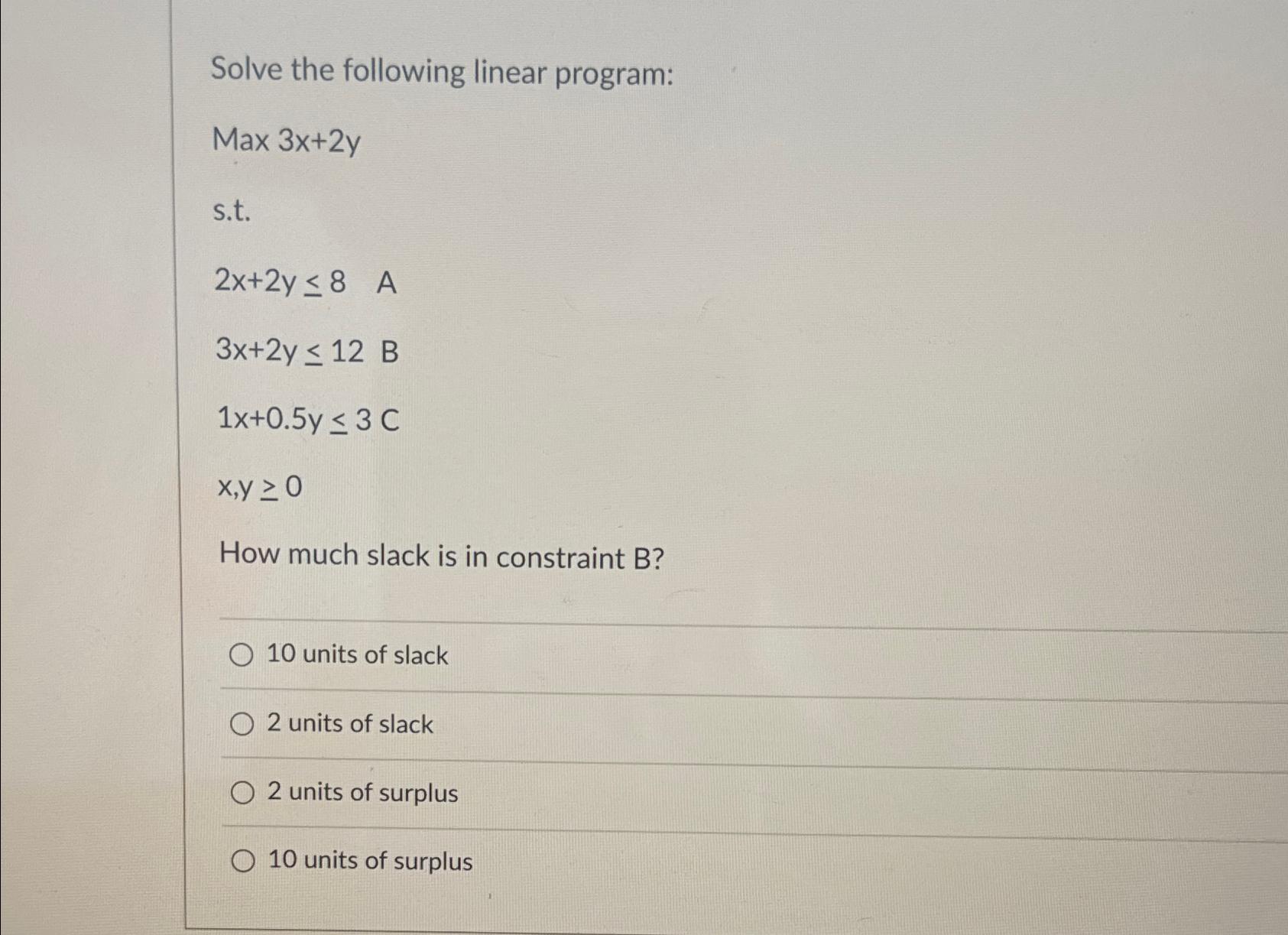  Solve the following linear program: Max 3x+2y s.t. 2x+2y8A 3x+2y12,B 1x+0.5y3C