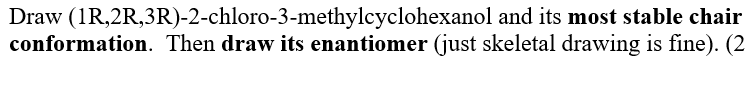  Draw (1R,2R,3R)-2-chloro-3-methylcyclohexanol and its most stable chair conformation. Then draw its