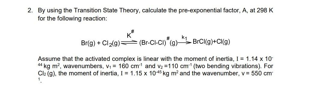 2. By using the Transition State Theory, calculate the pre-exponential factor,