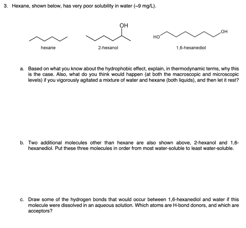  3. Hexane, shown below, has very poor solubility in water (9mg/L).