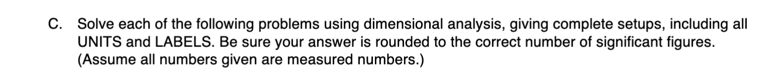  C. Solve each of the following problems using dimensional analysis, giving