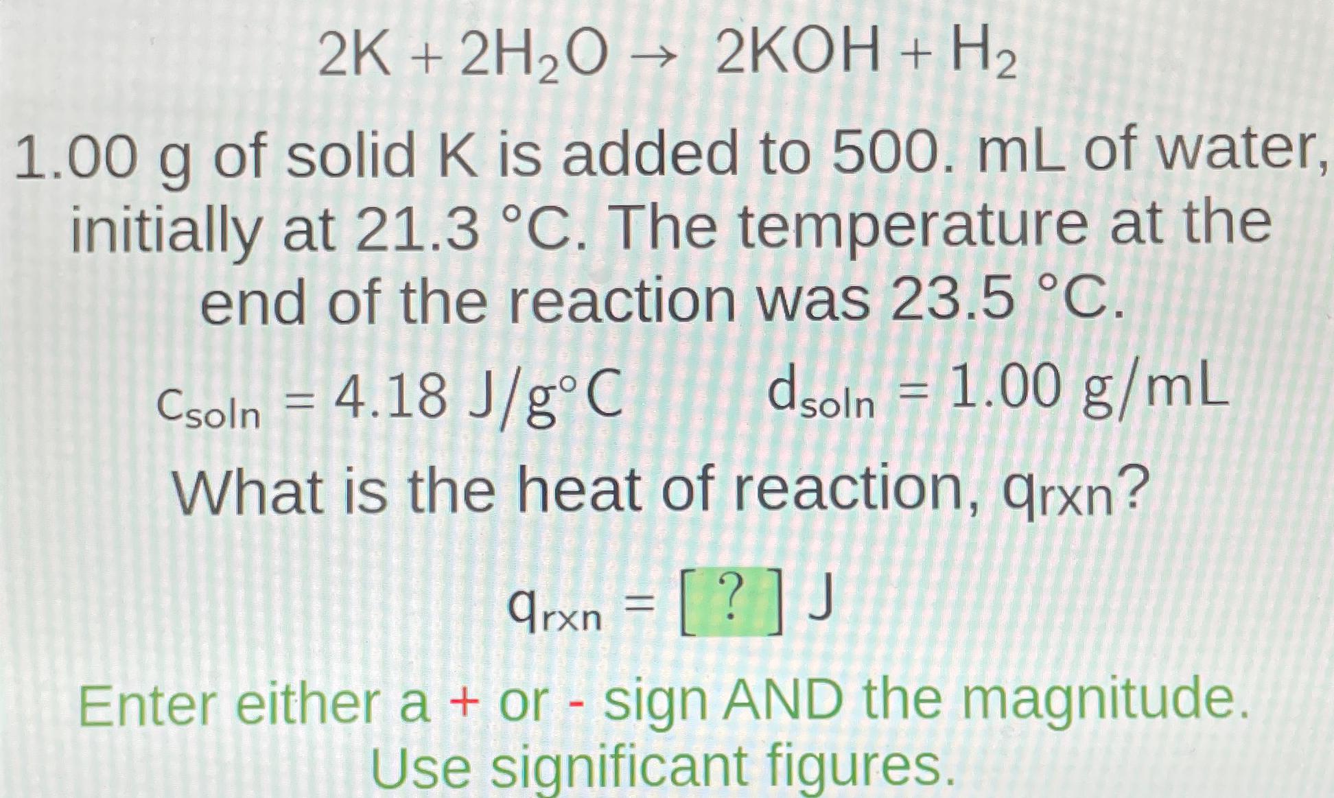  2K+2H2O2KOH+H2 1.00g of solid K is added to 500.mL of water,